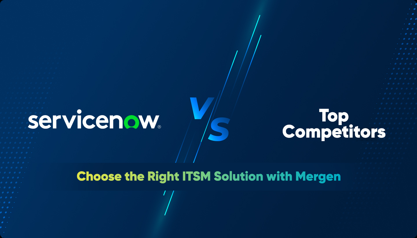 ServiceNow ITSM vs. Top Competitors: Choose the Right ITSM Solution with Mergen