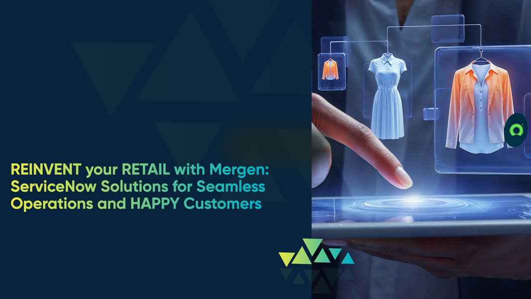 Reinvent Your Retail with Mergen: AI-Driven ServiceNow Solutions for Seamless Operations & Happy Customers